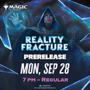 09/28 Reality Fracture Prerelease - Monday 7pm Prerelease!