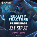 09/26 Reality Fracture Prerelease - Saturday 7pm Two-Headed Giant Prerelease!