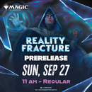 09/27 Reality Fracture Prerelease - Sunday 11am Prerelease!